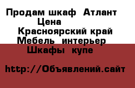 Продам шкаф “Атлант“. › Цена ­ 15 000 - Красноярский край Мебель, интерьер » Шкафы, купе   